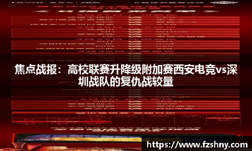 焦点战报：高校联赛升降级附加赛西安电竞vs深圳战队的复仇战较量