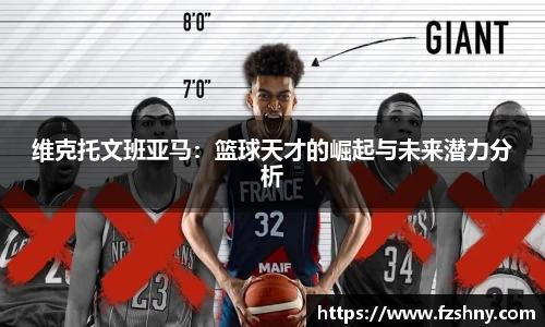 维克托文班亚马：篮球天才的崛起与未来潜力分析