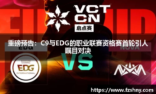 重磅预告：C9与EDG的职业联赛资格赛首轮引人瞩目对决