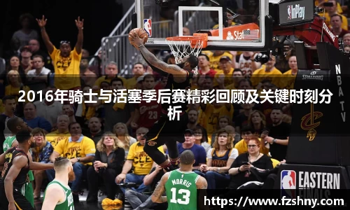2016年骑士与活塞季后赛精彩回顾及关键时刻分析