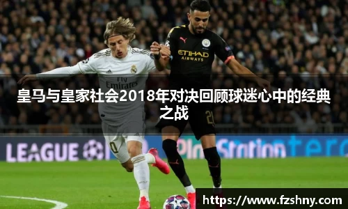 皇马与皇家社会2018年对决回顾球迷心中的经典之战